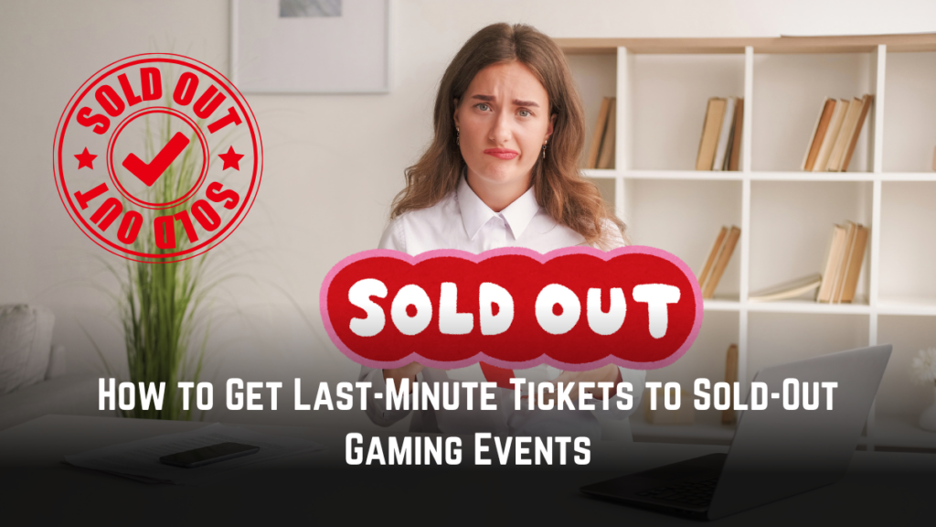 How to Get Last-Minute Tickets to Sold-Out Gaming Events